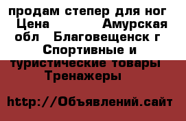 продам степер для ног › Цена ­ 2 000 - Амурская обл., Благовещенск г. Спортивные и туристические товары » Тренажеры   